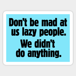 Don't be mad at us lazy people (black text) Magnet